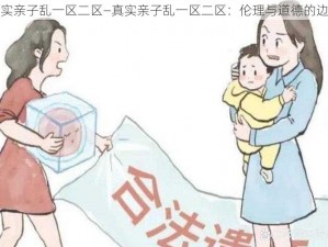 真实亲子乱一区二区—真实亲子乱一区二区：伦理与道德的边界