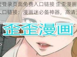 歪歪漫画登录页面免费入口链接 歪歪漫画登录页面免费入口链接：漫画迷必备神器，高清无限制畅享