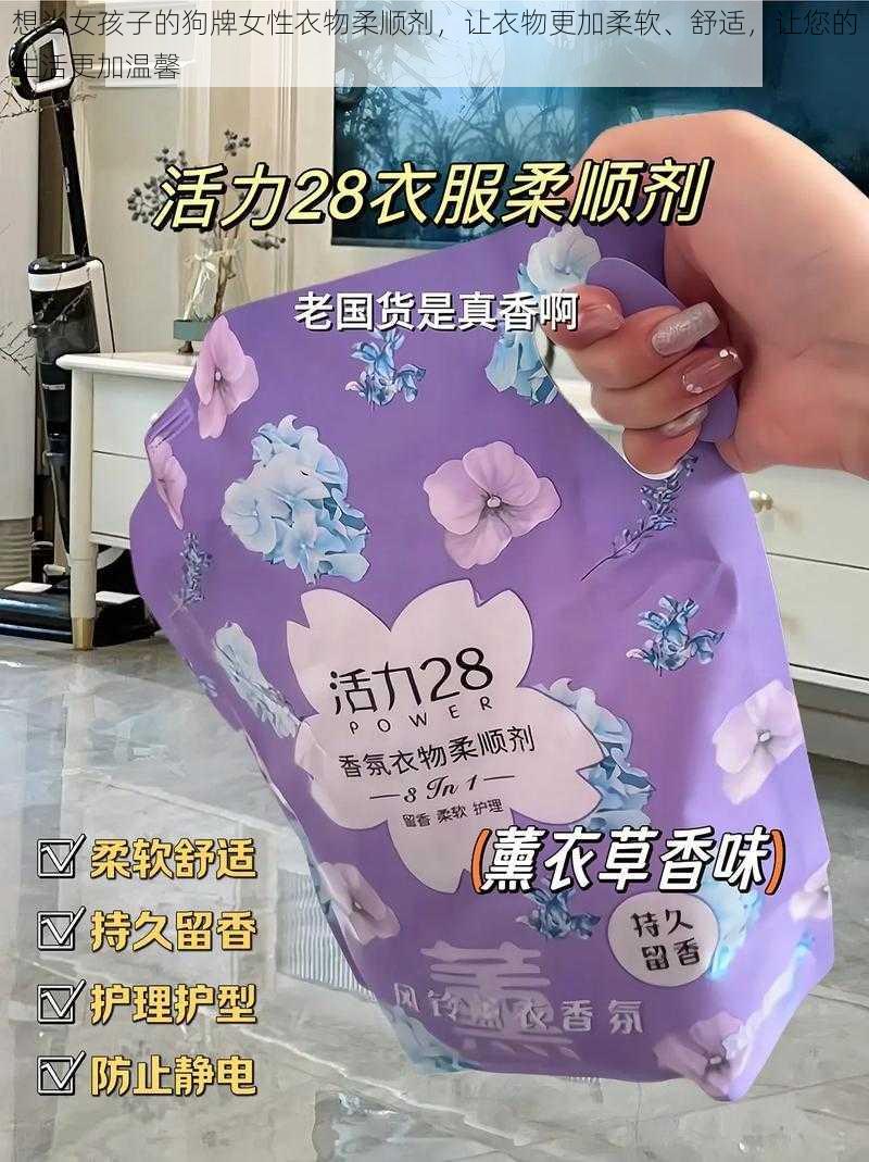 想当女孩子的狗牌女性衣物柔顺剂，让衣物更加柔软、舒适，让您的生活更加温馨