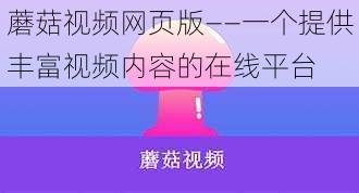 蘑菇视频网页版——一个提供丰富视频内容的在线平台