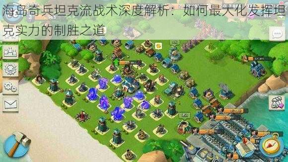 海岛奇兵坦克流战术深度解析：如何最大化发挥坦克实力的制胜之道