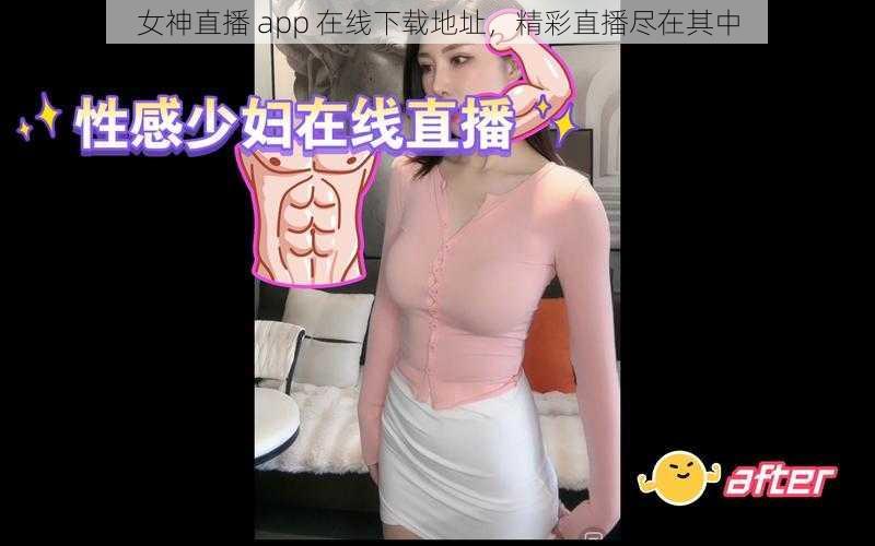 女神直播 app 在线下载地址，精彩直播尽在其中