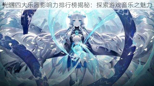 光遇四大乐器影响力排行榜揭秘：探索游戏音乐之魅力