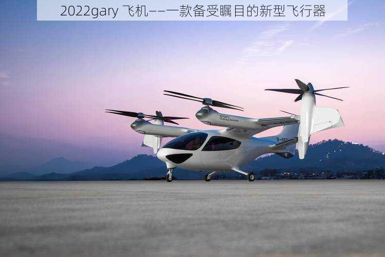 2022gary 飞机——一款备受瞩目的新型飞行器