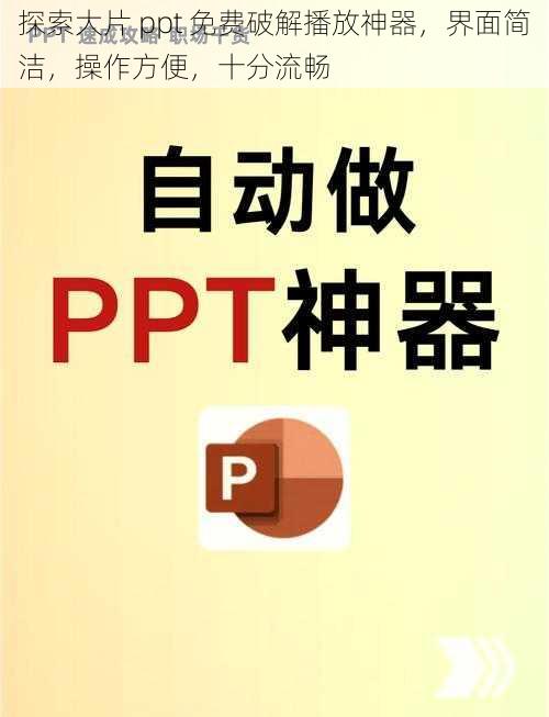 探索大片 ppt 免费破解播放神器，界面简洁，操作方便，十分流畅