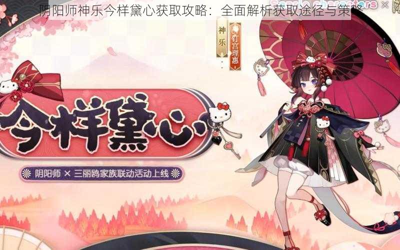 阴阳师神乐今样黛心获取攻略：全面解析获取途径与策略