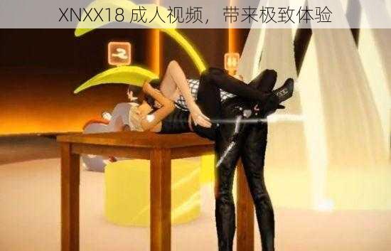 XNXX18 成人视频，带来极致体验