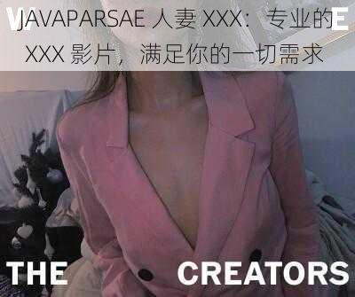 JAVAPARSAE 人妻 XXX：专业的 XXX 影片，满足你的一切需求