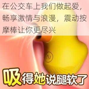 在公交车上我们做起爱，畅享激情与浪漫，震动按摩棒让你更尽兴