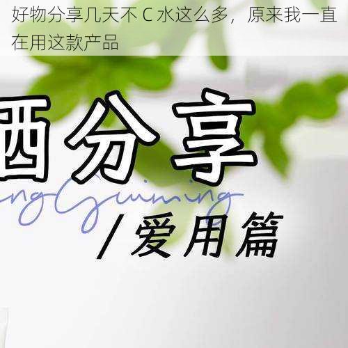 好物分享几天不 C 水这么多，原来我一直在用这款产品