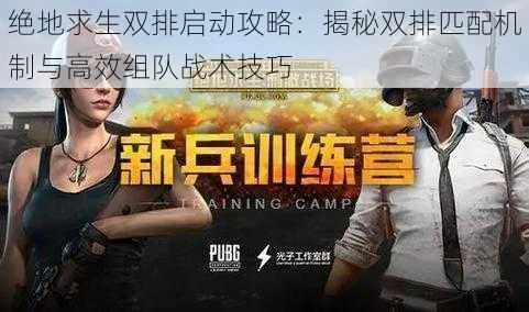 绝地求生双排启动攻略：揭秘双排匹配机制与高效组队战术技巧