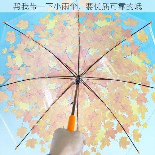 帮我带一下小雨伞，要优质可靠的哦