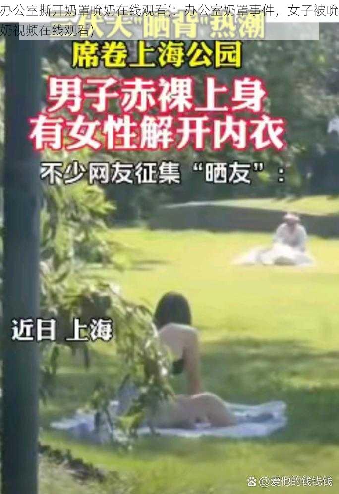 办公室撕开奶罩吮奶在线观看(：办公室奶罩事件，女子被吮奶视频在线观看)