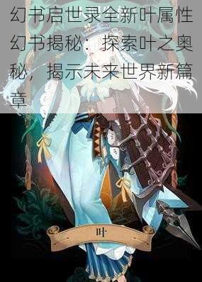 幻书启世录全新叶属性幻书揭秘：探索叶之奥秘，揭示未来世界新篇章