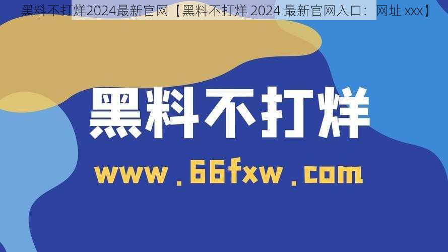 黑料不打烊2024最新官网【黑料不打烊 2024 最新官网入口：网址 xxx】