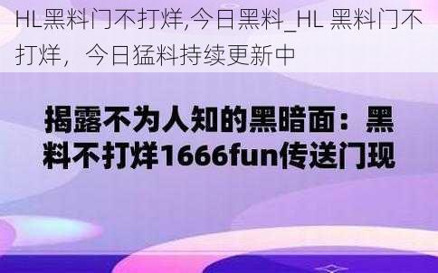 HL黑料门不打烊,今日黑料_HL 黑料门不打烊，今日猛料持续更新中