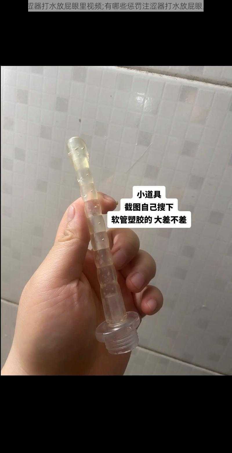 惩罚注涩器打水放屁眼里视频;有哪些惩罚注涩器打水放屁眼里视频？