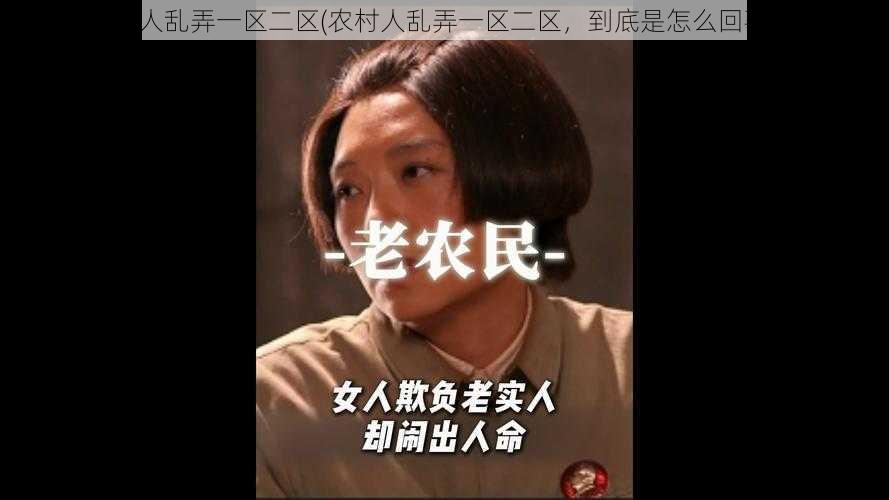 农村人乱弄一区二区(农村人乱弄一区二区，到底是怎么回事？)