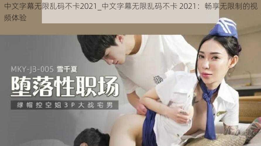 中文字幕无限乱码不卡2021_中文字幕无限乱码不卡 2021：畅享无限制的视频体验