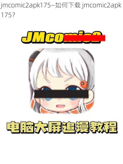 jmcomic2apk175—如何下载 jmcomic2apk175？