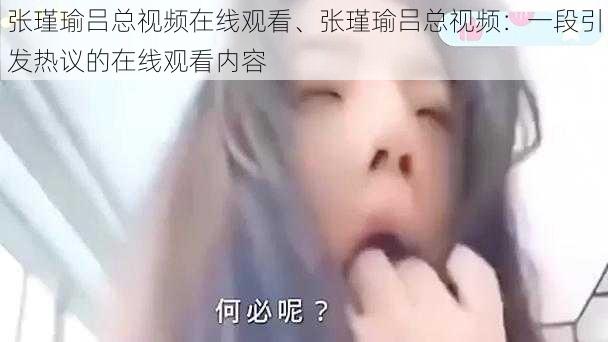 张瑾瑜吕总视频在线观看、张瑾瑜吕总视频：一段引发热议的在线观看内容