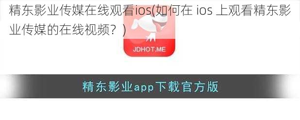 精东影业传媒在线观看ios(如何在 ios 上观看精东影业传媒的在线视频？)