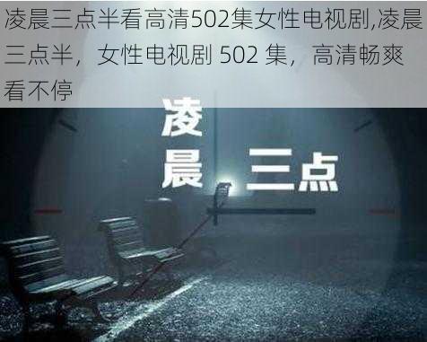 凌晨三点半看高清502集女性电视剧,凌晨三点半，女性电视剧 502 集，高清畅爽看不停