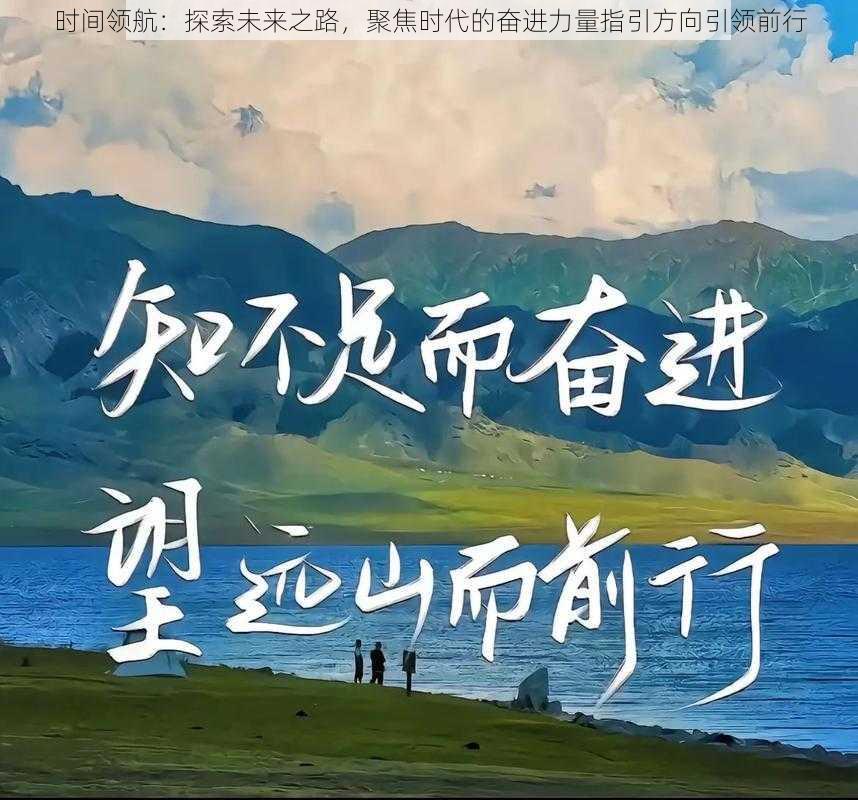 时间领航：探索未来之路，聚焦时代的奋进力量指引方向引领前行