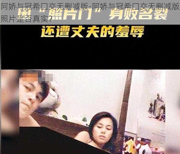 阿娇与冠希囗交无删减版-阿娇与冠希囗交无删减版照片是否真实？