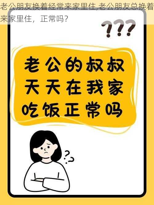 老公朋友换着经常来家里住,老公朋友总换着来家里住，正常吗？