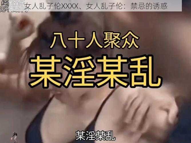 女人乱子伦XXXX、女人乱子伦：禁忌的诱惑