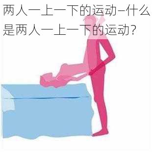 两人一上一下的运动—什么是两人一上一下的运动？