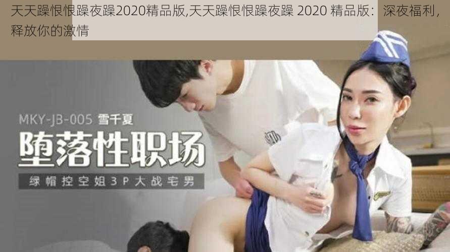 天天躁恨恨躁夜躁2020精品版,天天躁恨恨躁夜躁 2020 精品版：深夜福利，释放你的激情