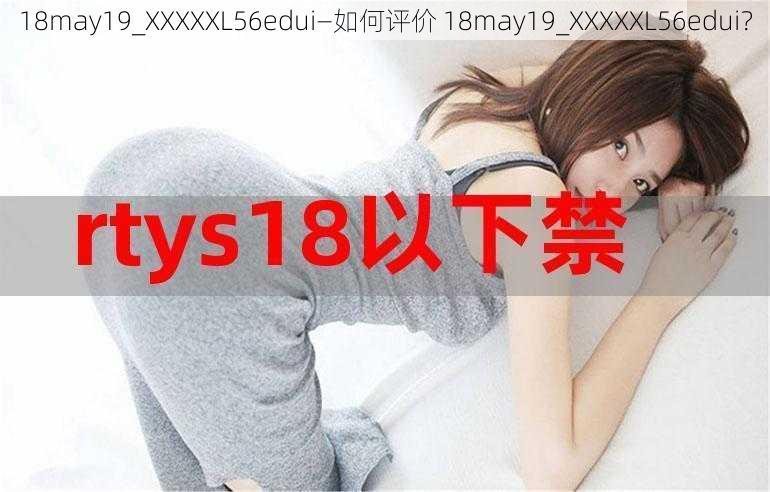 18may19_XXXXXL56edui—如何评价 18may19_XXXXXL56edui？