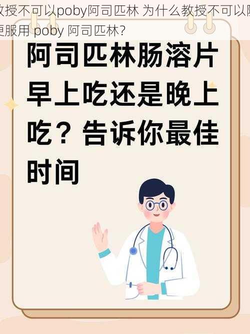 教授不可以poby阿司匹林 为什么教授不可以随便服用 poby 阿司匹林？