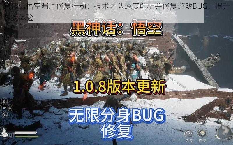 黑神话悟空漏洞修复行动：技术团队深度解析并修复游戏BUG，提升游戏体验