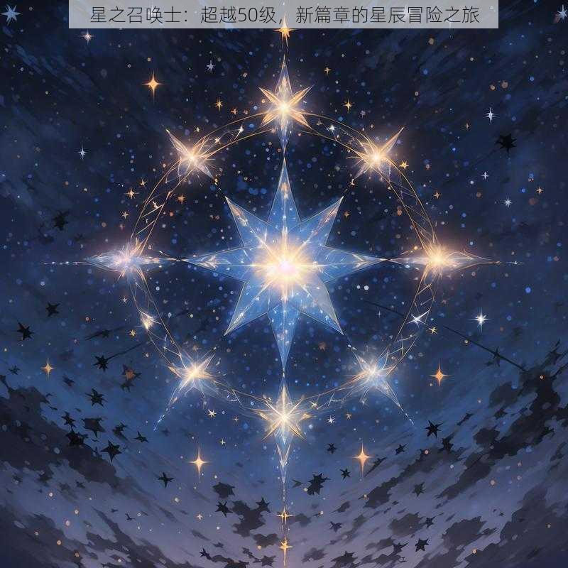 星之召唤士：超越50级，新篇章的星辰冒险之旅